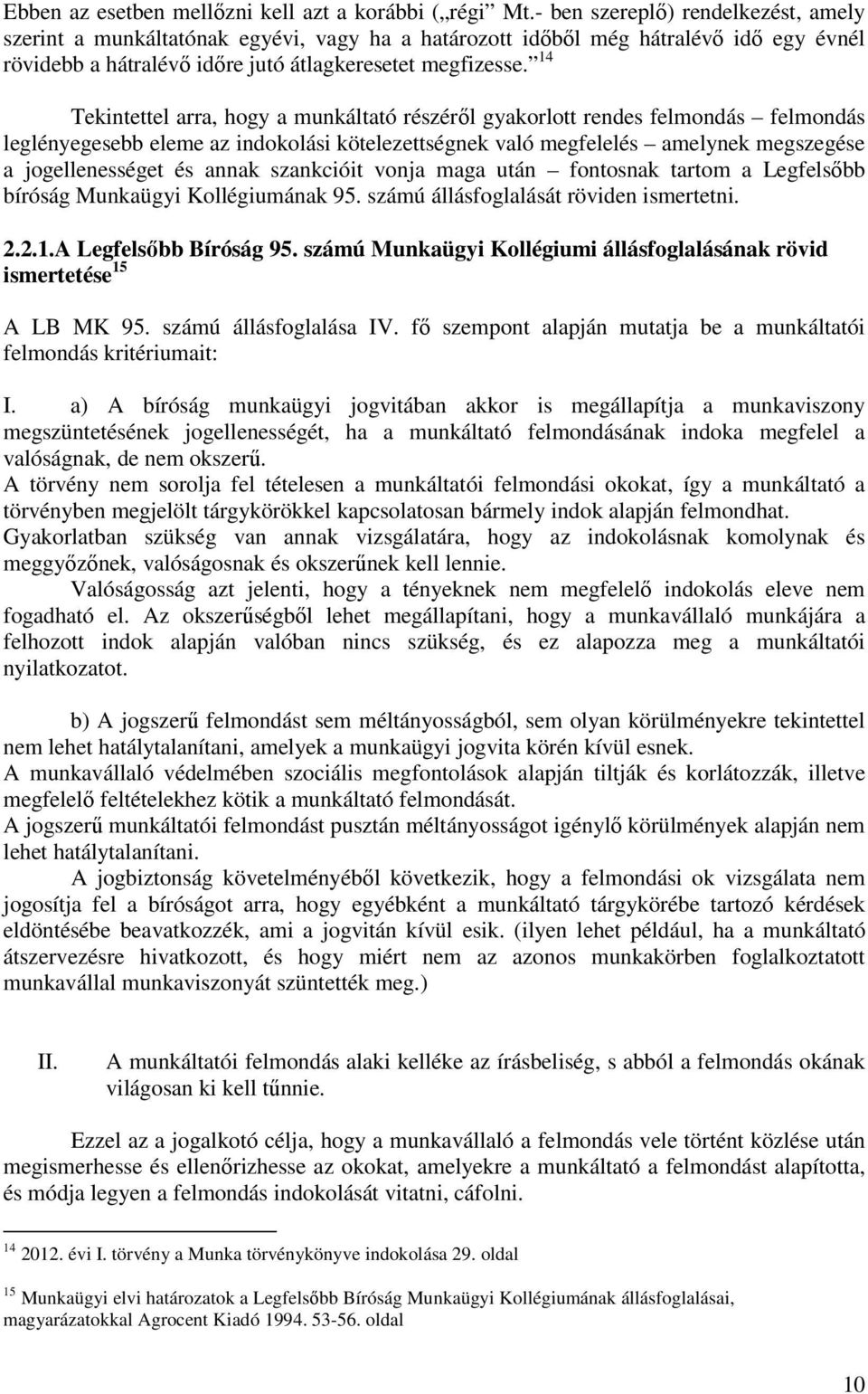 14 Tekintettel arra, hogy a munkáltató részéről gyakorlott rendes felmondás felmondás leglényegesebb eleme az indokolási kötelezettségnek való megfelelés amelynek megszegése a jogellenességet és