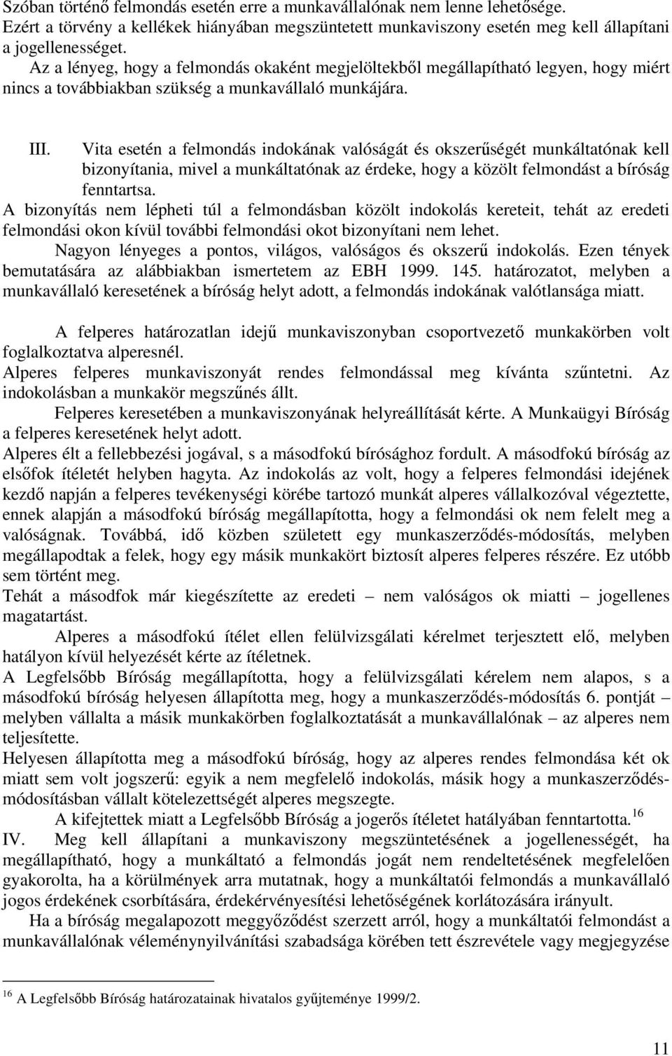 Vita esetén a felmondás indokának valóságát és okszerűségét munkáltatónak kell bizonyítania, mivel a munkáltatónak az érdeke, hogy a közölt felmondást a bíróság fenntartsa.