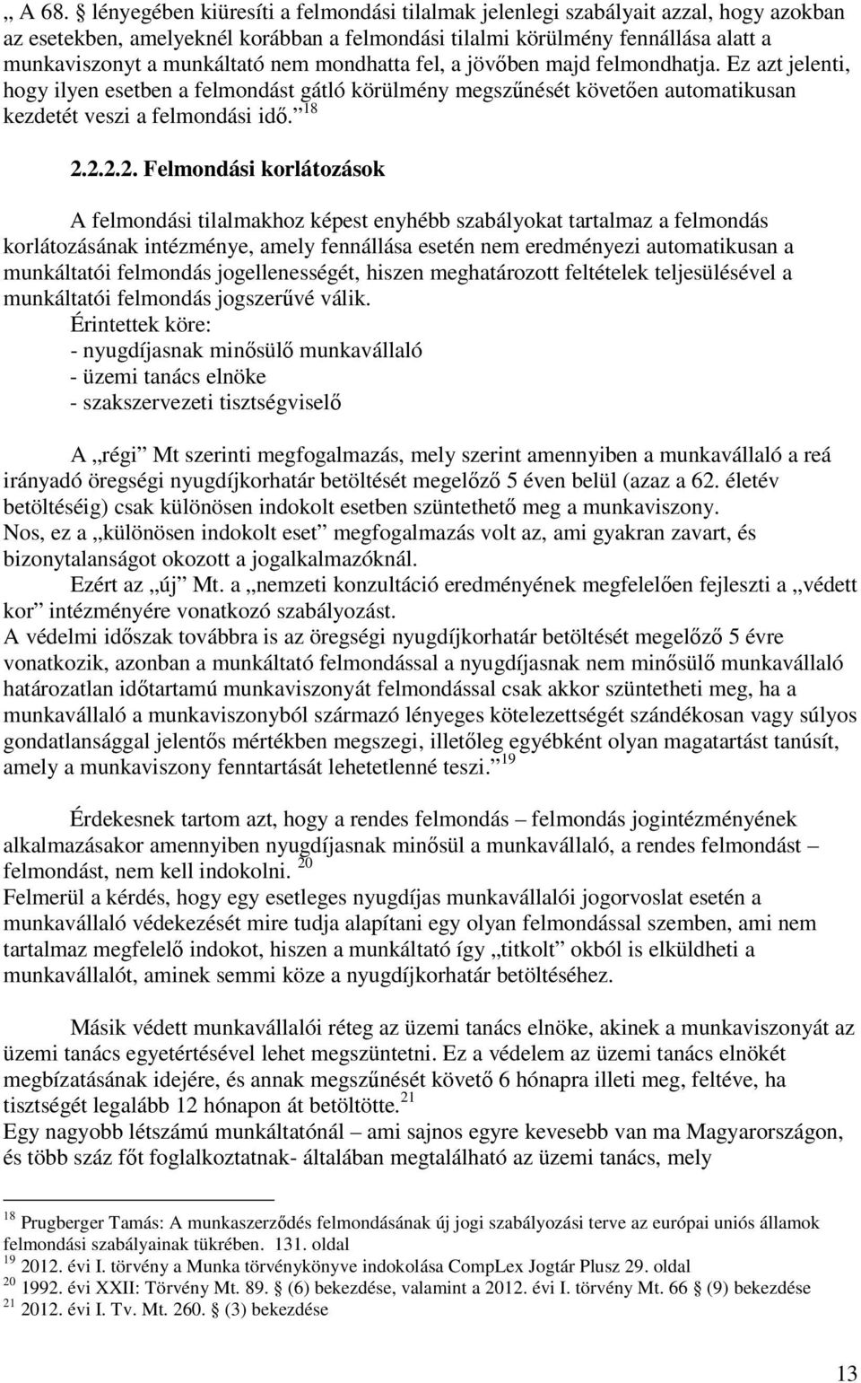 2.2.2. Felmondási korlátozások A felmondási tilalmakhoz képest enyhébb szabályokat tartalmaz a felmondás korlátozásának intézménye, amely fennállása esetén nem eredményezi automatikusan a munkáltatói