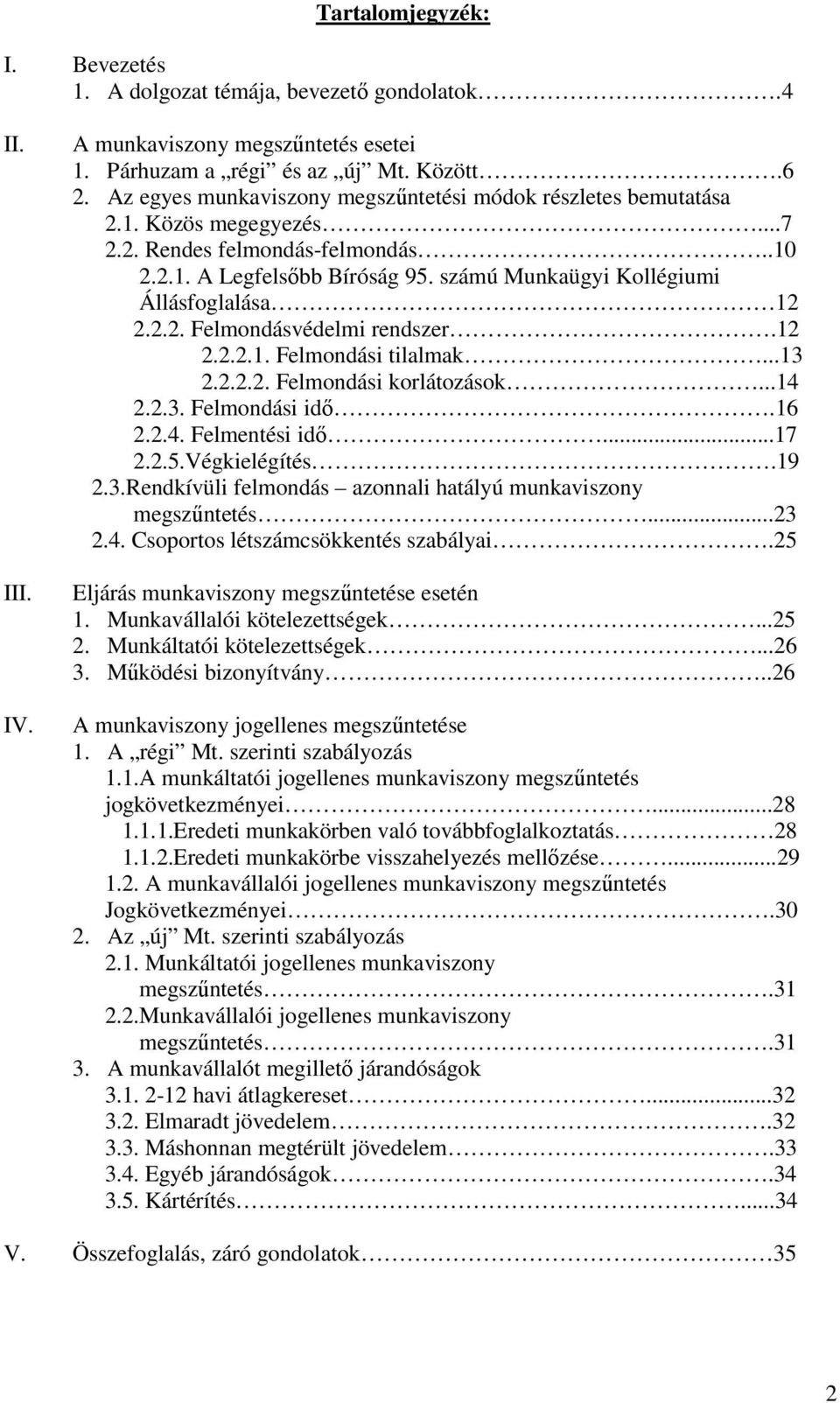 számú Munkaügyi Kollégiumi Állásfoglalása 12 2.2.2. Felmondásvédelmi rendszer.12 2.2.2.1. Felmondási tilalmak...13 2.2.2.2. Felmondási korlátozások...14 2.2.3. Felmondási idő.16 2.2.4. Felmentési idő.