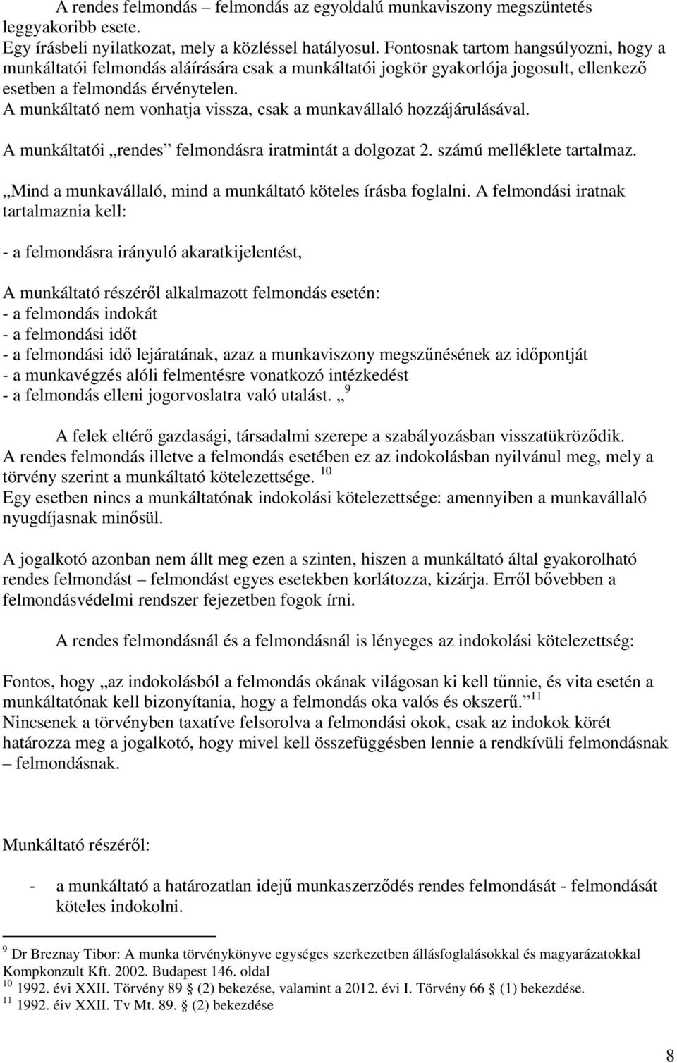 A munkáltató nem vonhatja vissza, csak a munkavállaló hozzájárulásával. A munkáltatói rendes felmondásra iratmintát a dolgozat 2. számú melléklete tartalmaz.