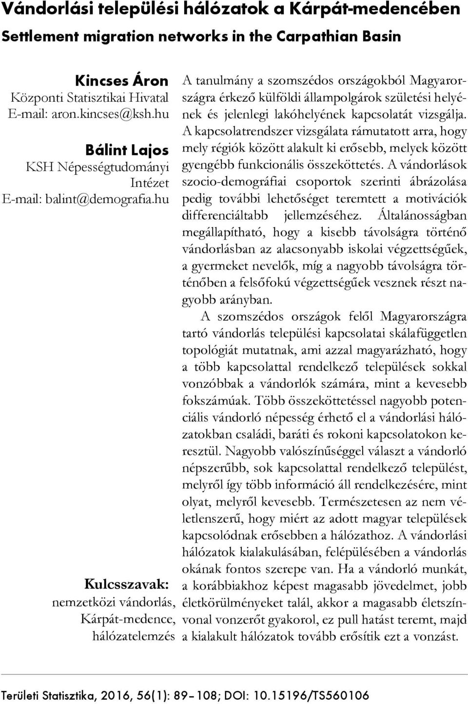 hu Kulcsszavak: nemzetközi vándorlás, Kárpát-medence, hálózatelemzés A tanulmány a szomszédos országokból Magyarországra érkező külföldi állampolgárok születési helyének és jelenlegi lakóhelyének