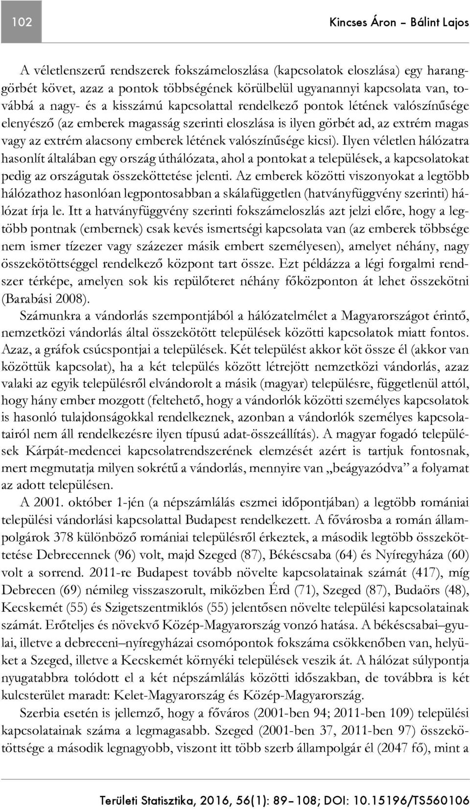 valószínűsége kicsi). Ilyen véletlen hálózatra hasonlít általában egy ország úthálózata, ahol a pontokat a települések, a kapcsolatokat pedig az országutak összeköttetése jelenti.