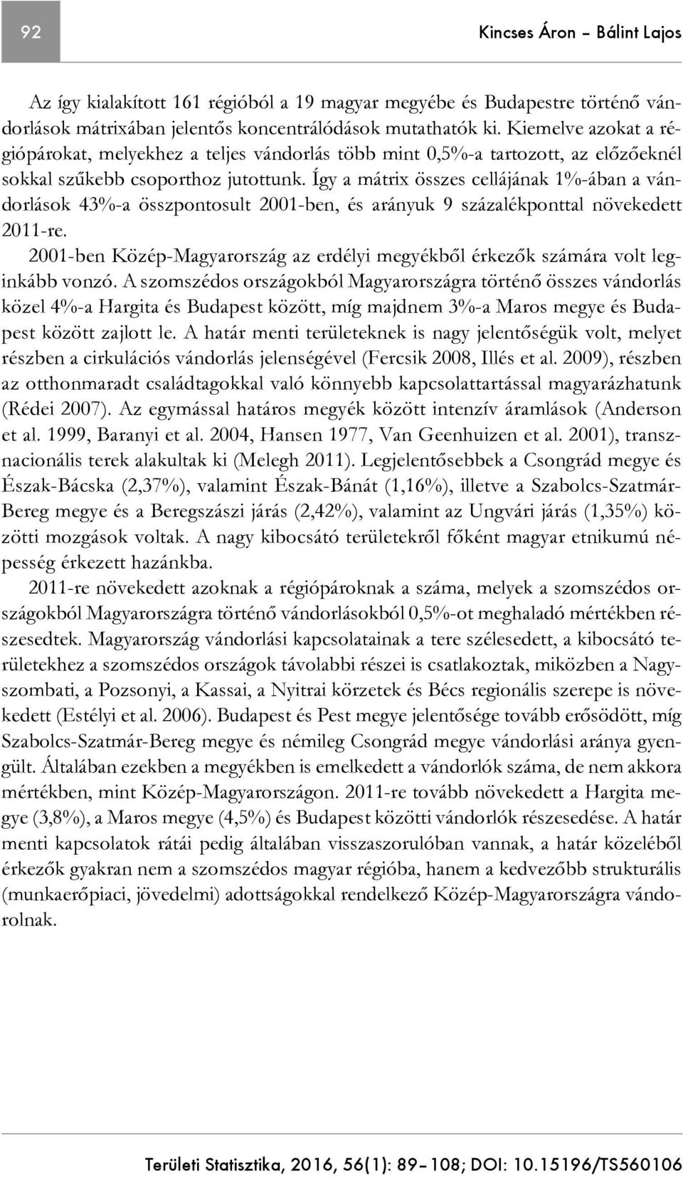 Így a mátrix összes cellájának 1%-ában a vándorlások 43%-a összpontosult 2001-ben, és arányuk 9 százalékponttal növekedett 2011-re.