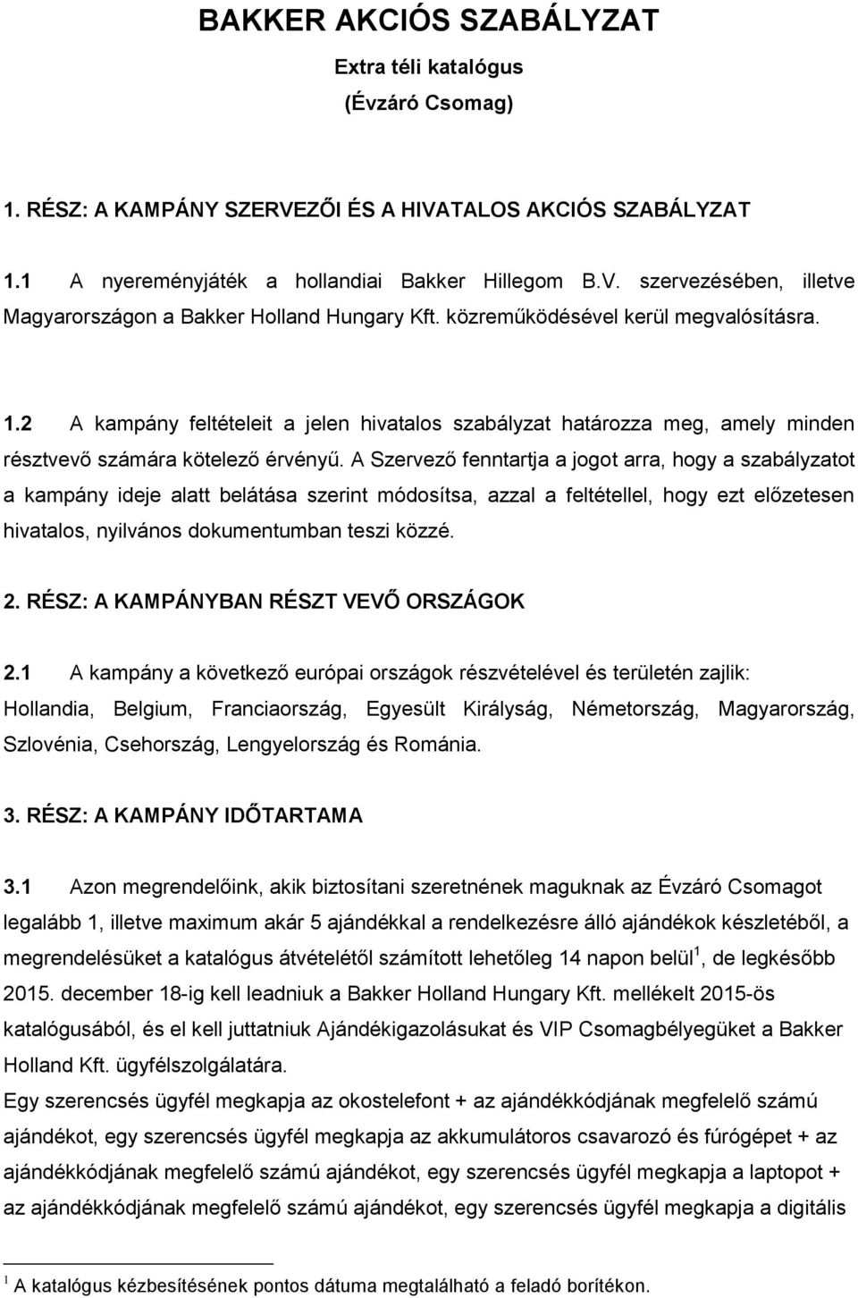 A Szervező fenntartja a jogot arra, hogy a szabályzatot a kampány ideje alatt belátása szerint módosítsa, azzal a feltétellel, hogy ezt előzetesen hivatalos, nyilvános dokumentumban teszi közzé. 2.