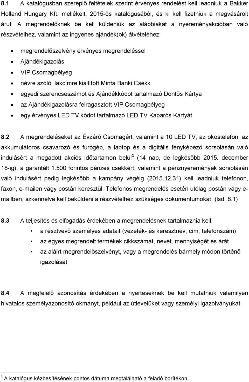 Csomagbélyeg névre szóló, lakcímre kiállított Minta Banki Csekk egyedi szerencseszámot és Ajándékkódot tartalmazó Döntős Kártya az Ajándékigazolásra felragasztott VIP Csomagbélyeg egy érvényes LED TV