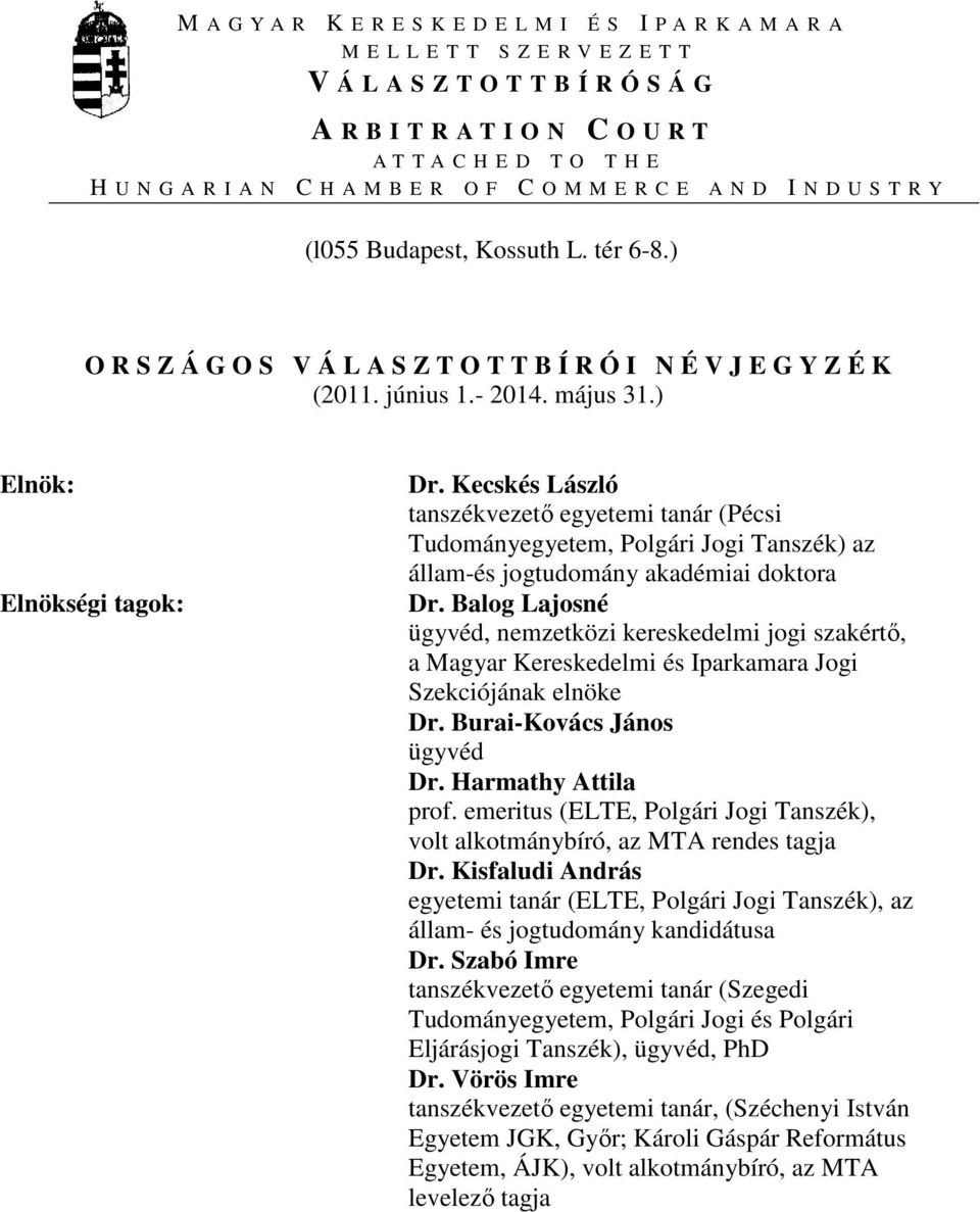 ) Elnök: Elnökségi tagok: Dr. Kecskés László tanszékvezető egyetemi tanár (Pécsi Tudományegyetem, Polgári Jogi Tanszék) az állam-és jogtudomány akadémiai doktora Dr.