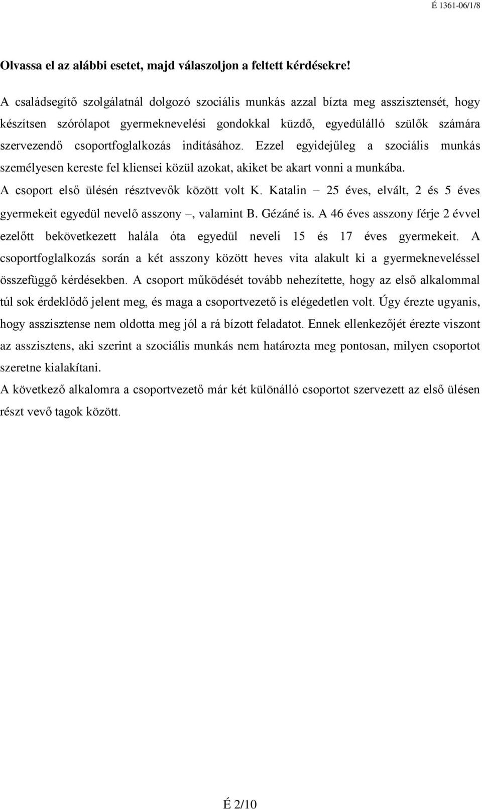 csoportfoglalkozás indításához. Ezzel egyidejűleg a szociális munkás személyesen kereste fel kliensei közül azokat, akiket be akart vonni a munkába. A csoport első ülésén résztvevők között volt K.