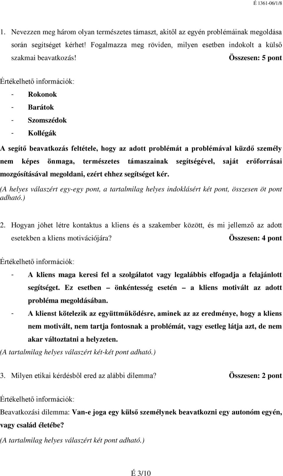 segítségével, saját erőforrásai mozgósításával megoldani, ezért ehhez segítséget kér. (A helyes válaszért egy-egy pont, a tartalmilag helyes indoklásért két pont, összesen öt pont adható.) 2.