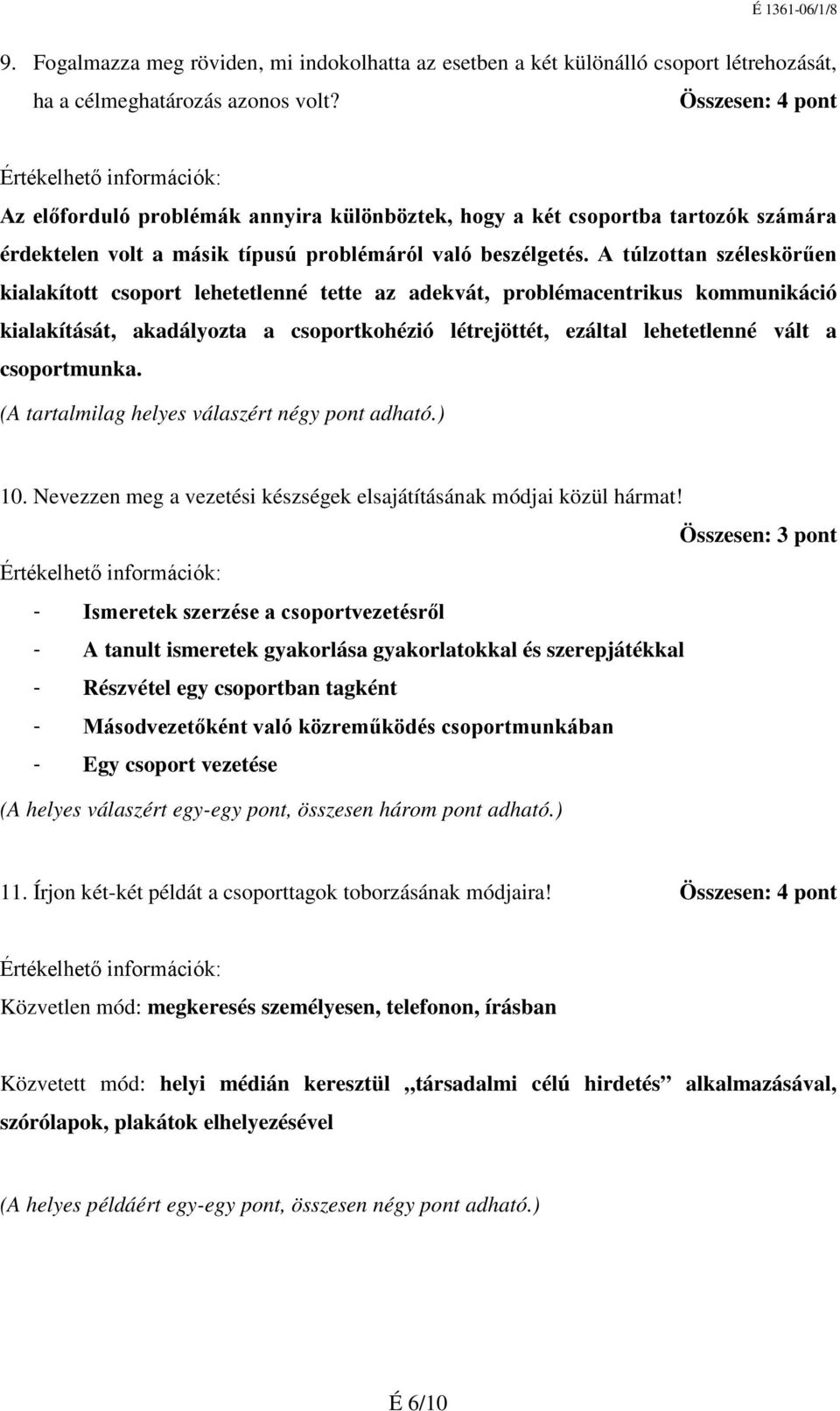 A túlzottan széleskörűen kialakított csoport lehetetlenné tette az adekvát, problémacentrikus kommunikáció kialakítását, akadályozta a csoportkohézió létrejöttét, ezáltal lehetetlenné vált a