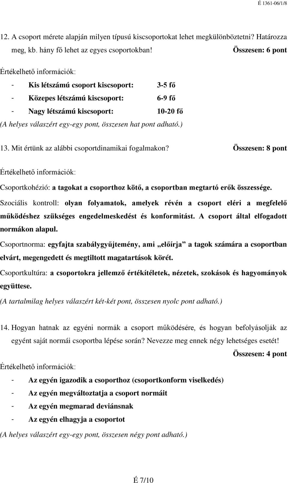 Mit értünk az alábbi csoportdinamikai fogalmakon? Összesen: 8 pont Csoportkohézió: a tagokat a csoporthoz kötő, a csoportban megtartó erők összessége.