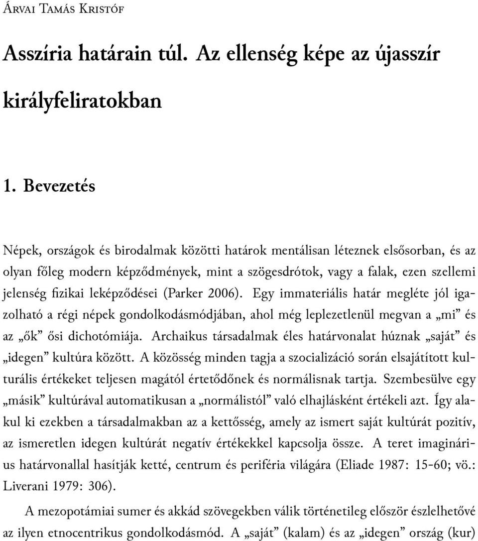 leképződései (Parker 2006). Egy immateriális határ megléte jól igazolható a régi népek gondolkodásmódjában, ahol még leplezetlenül megvan a mi és az ők ősi dichotómiája.