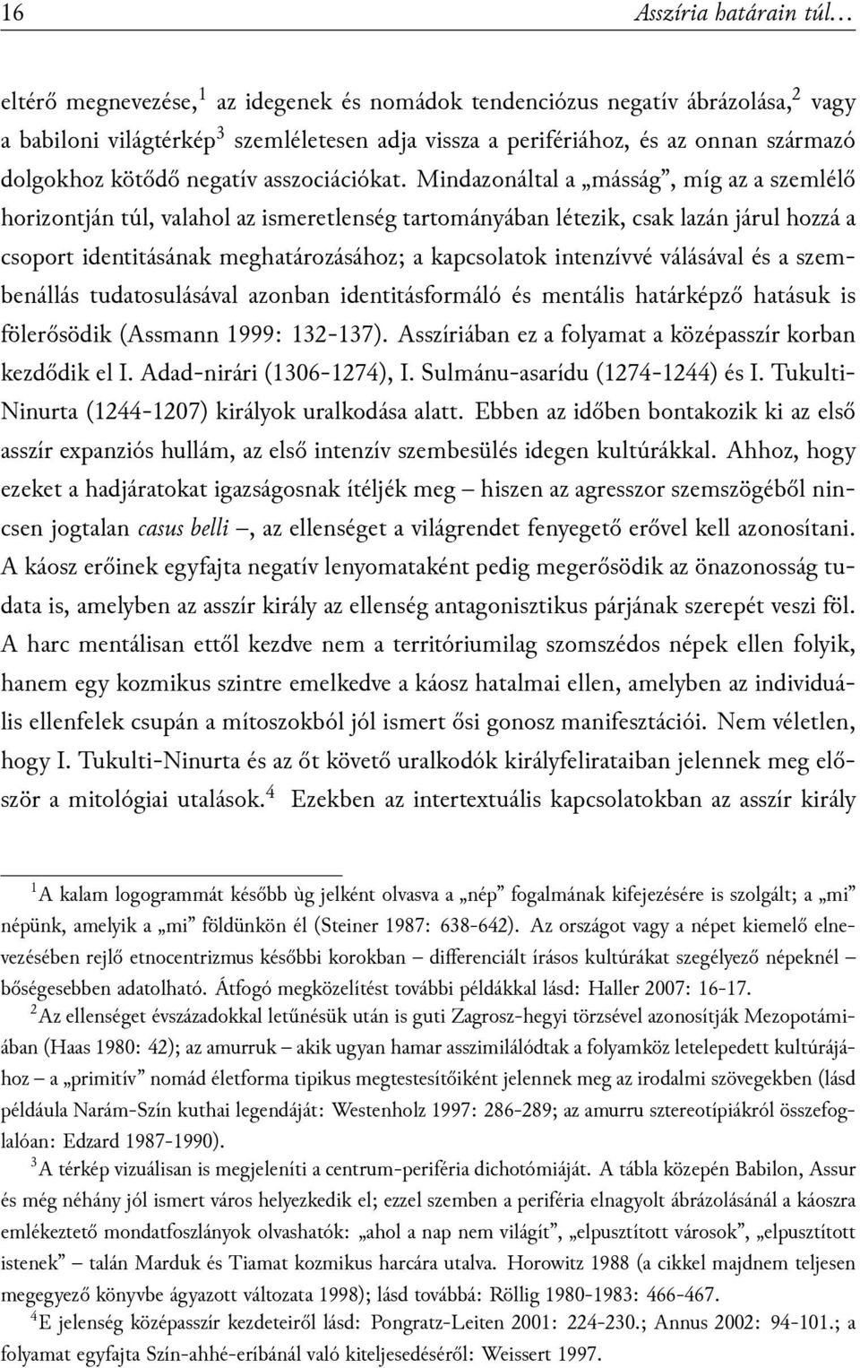 Mindazonáltal a másság, míg az a szemlélő horizontján túl, valahol az ismeretlenség tartományában létezik, csak lazán járul hozzá a csoport identitásának meghatározásához; a kapcsolatok intenzívvé