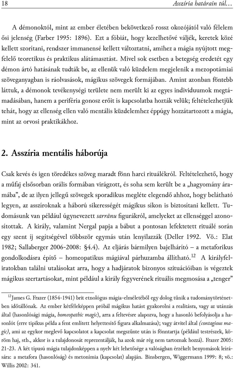 Mivel sok esetben a betegség eredetét egy démon ártó hatásának tudták be, az ellenük való küzdelem megjelenik a mezopotámiai szöveganyagban is ráolvasások, mágikus szövegek formájában.