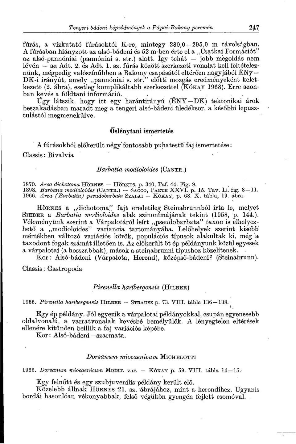 fúrás között szerkezeti vonalat kell feltételeznünk, mégpedig valószínűbben a Bakony csapásától eltérően nagyjából ENy D K-i irányút, amely pannóniai s. str.