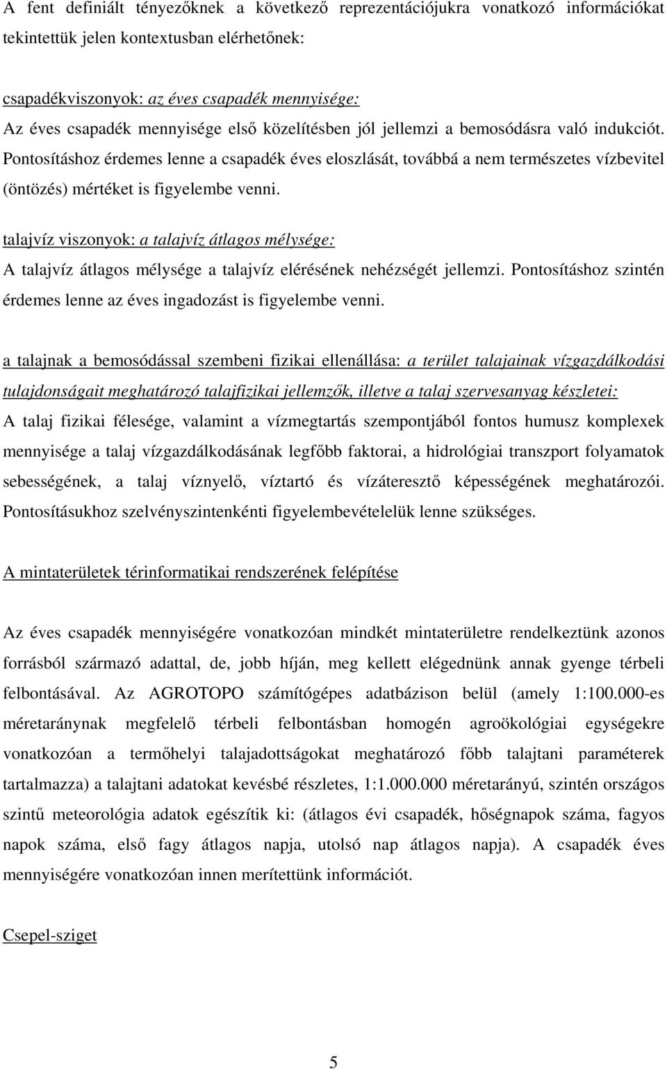 Pontosításhoz érdemes lenne a csapadék éves eloszlását, továbbá a nem természetes vízbevitel (öntözés) mértéket is figyelembe venni.