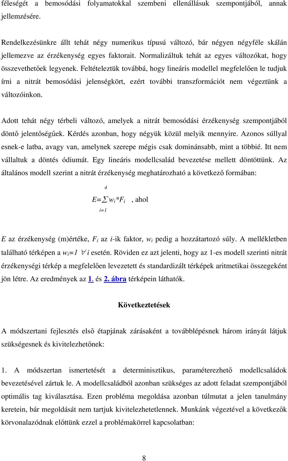 Feltételeztük továbbá, hogy lineáris modellel megfelelően le tudjuk írni a nitrát bemosódási jelenségkört, ezért további transzformációt nem végeztünk a változóinkon.