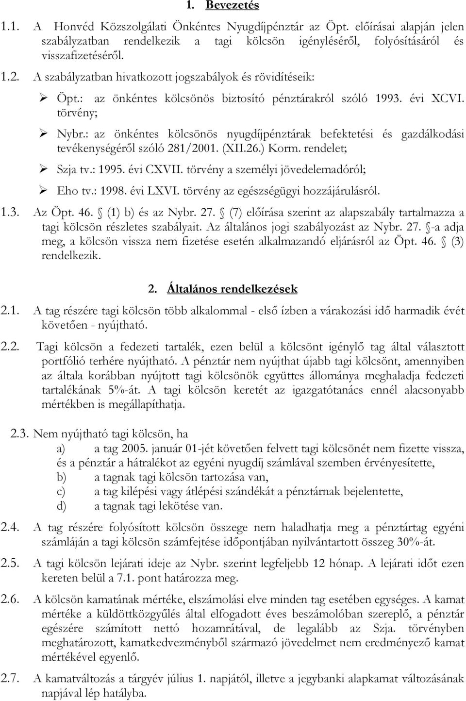 : az önkéntes kölcsönös nyugdíjpénztárak befektetési és gazdálkodási tevékenységéről szóló 281/2001. (XII.26.) Korm. rendelet; Szja tv.: 1995. évi CXVII. törvény a személyi jövedelemadóról; Eho tv.