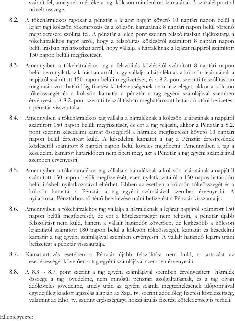 A pénztár a jelen pont szerinti felszólításban tájékoztatja a tőkehátralékos tagot arról, hogy a felszólítás közlésétől számított 8 naptári napon belül írásban nyilatkozhat arról, hogy vállalja a