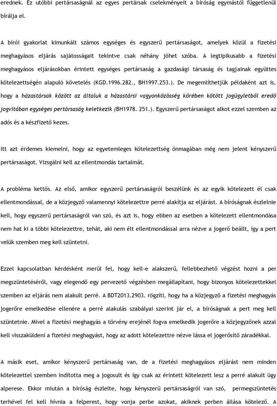 A legtipikusabb a fizetési meghagyásos eljárásokban érintett egységes pertársaság a gazdasági társaság és tagjainak együttes kötelezettségén alapuló követelés (KGD.1996.282., BH1997.253.).