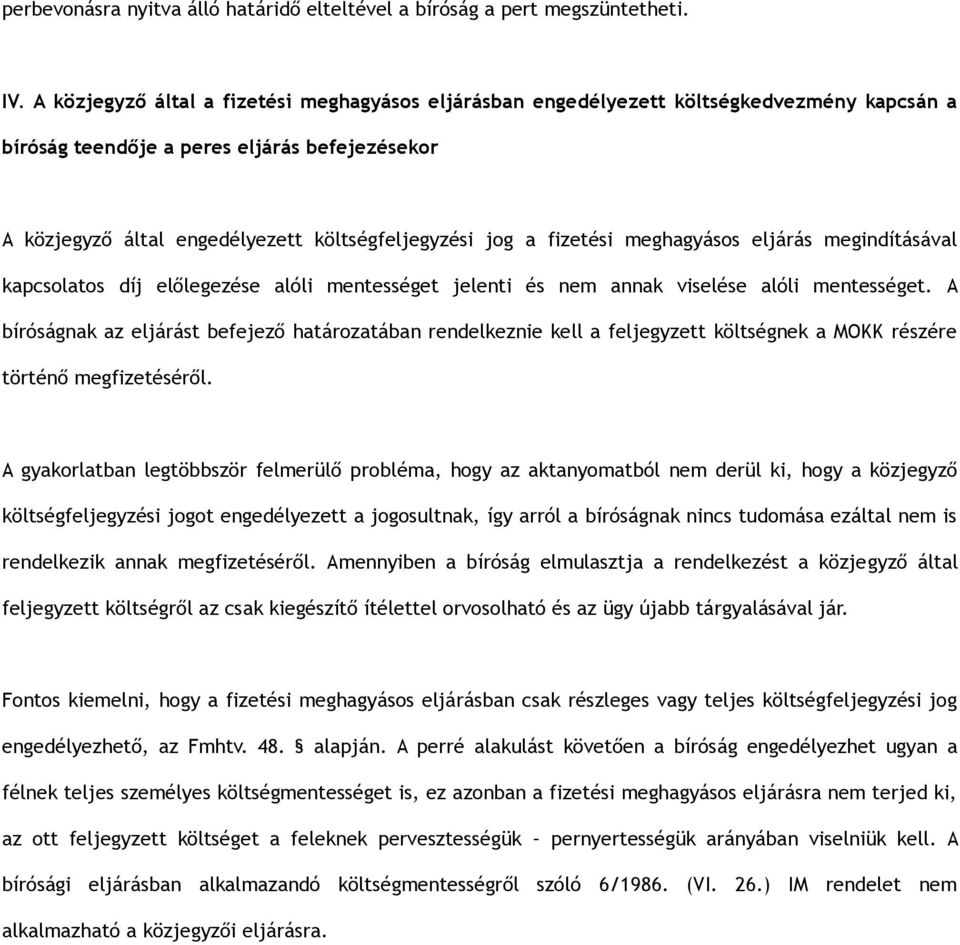 fizetési meghagyásos eljárás megindításával kapcsolatos díj előlegezése alóli mentességet jelenti és nem annak viselése alóli mentességet.