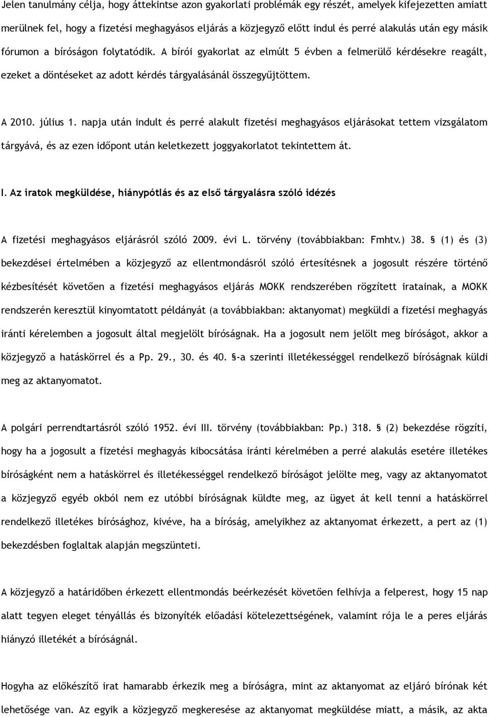 napja után indult és perré alakult fizetési meghagyásos eljárásokat tettem vizsgálatom tárgyává, és az ezen időpont után keletkezett joggyakorlatot tekintettem át. I.