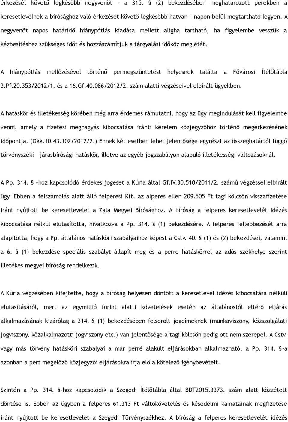 A hiánypótlás mellőzésével történő permegszüntetést helyesnek találta a Fővárosi Ítélőtábla 3.Pf.20.353/2012/1. és a 16.Gf.40.086/2012/2. szám alatti végzéseivel elbírált ügyekben.