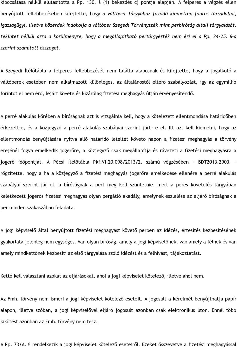 mint perbíróság általi tárgyalását, tekintet nélkül arra a körülményre, hogy a megállapítható pertárgyérték nem éri el a Pp. 24-25. -a szerint számított összeget.
