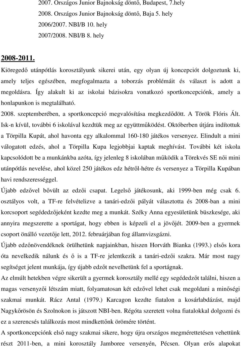 Így alakult ki az iskolai bázisokra vonatkozó sportkoncepciónk, amely a honlapunkon is megtalálható. 2008. szeptemberében, a sportkoncepció megvalósítása megkezdődött. A Török Flóris Ált.