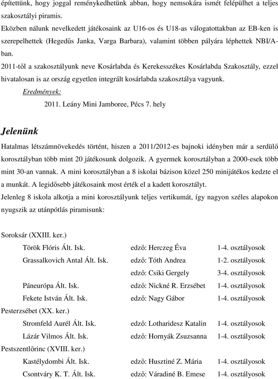 2011-től a szakosztályunk neve Kosárlabda és Kerekesszékes Kosárlabda Szakosztály, ezzel hivatalosan is az ország egyetlen integrált kosárlabda szakosztálya vagyunk. Eredmények: 2011.