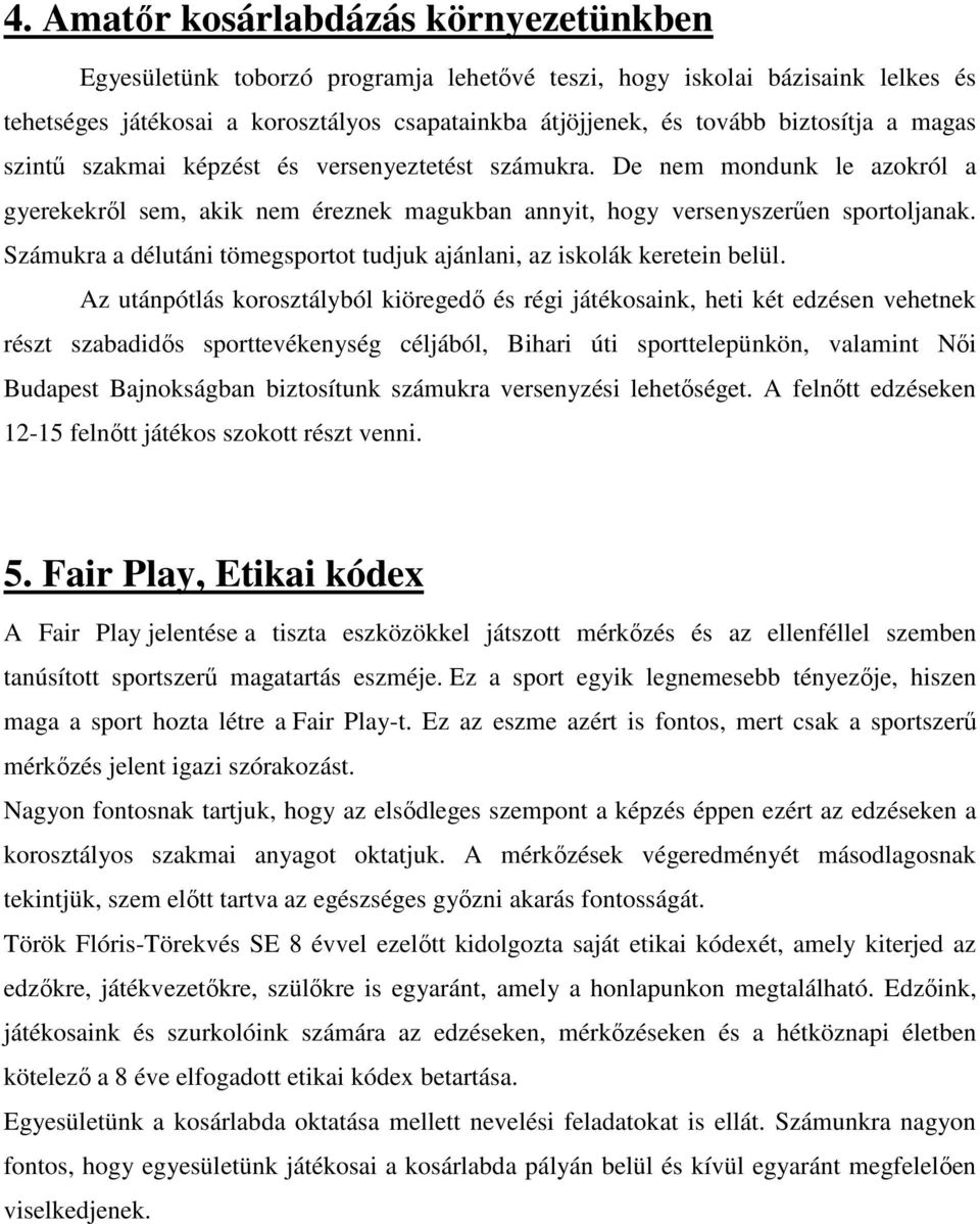 Számukra a délutáni tömegsportot tudjuk ajánlani, az iskolák keretein belül.