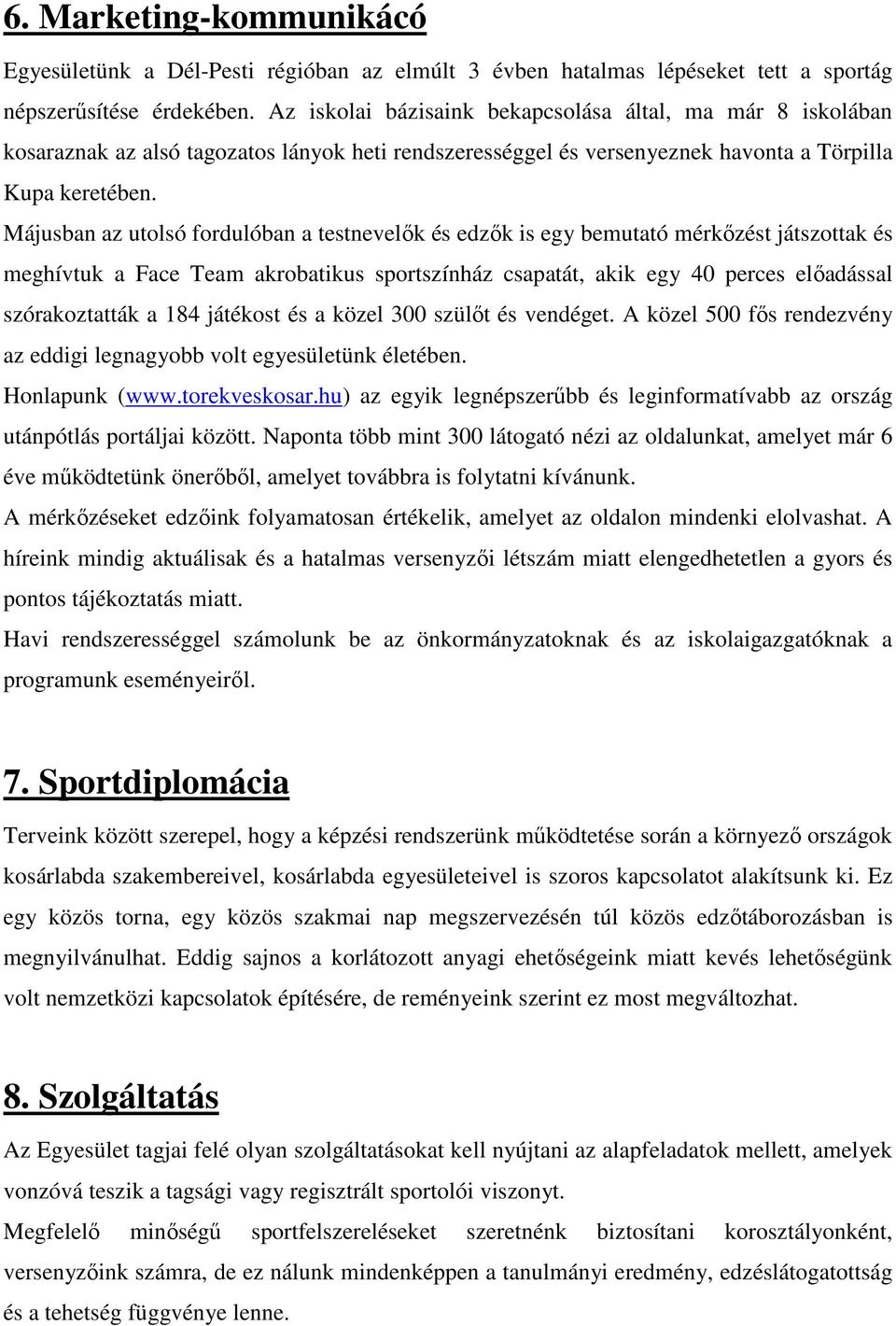 Májusban az utolsó fordulóban a testnevelők és edzők is egy bemutató mérkőzést játszottak és meghívtuk a Face Team akrobatikus sportszínház csapatát, akik egy 40 perces előadással szórakoztatták a