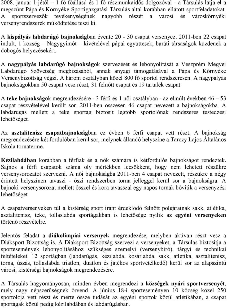 2011-ben 22 csapat indult, 1 község Nagygyimót kivételével pápai együttesek, baráti társaságok küzdenek a dobogós helyezésekért.