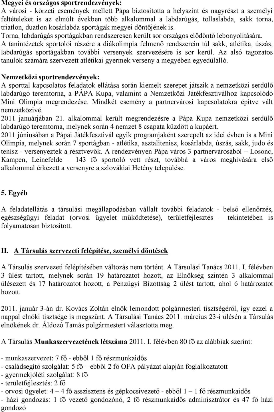 A tanintézetek sportolói részére a diákolimpia felmenő rendszerein túl sakk, atlétika, úszás, labdarúgás sportágakban további versenyek szervezésére is sor kerül.