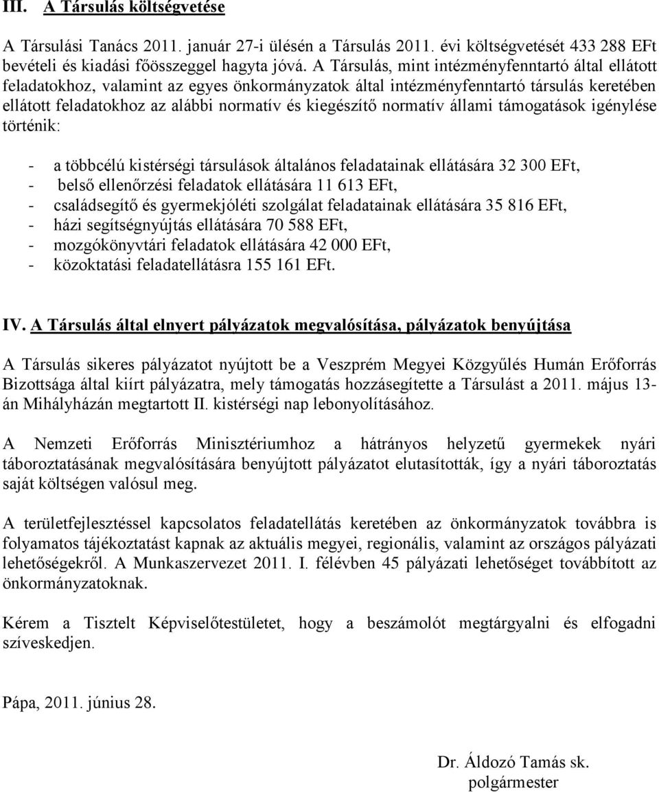 normatív állami támogatások igénylése történik: - a többcélú kistérségi társulások általános feladatainak ellátására 32 300 EFt, - belső ellenőrzési feladatok ellátására 11 613 EFt, - családsegítő és