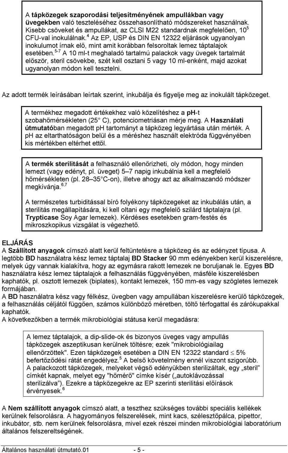 4 Az EP, USP és DIN EN 12322 eljárások ugyanolyan inokulumot írnak elő, mint amit korábban felsoroltak lemez táptalajok esetében.