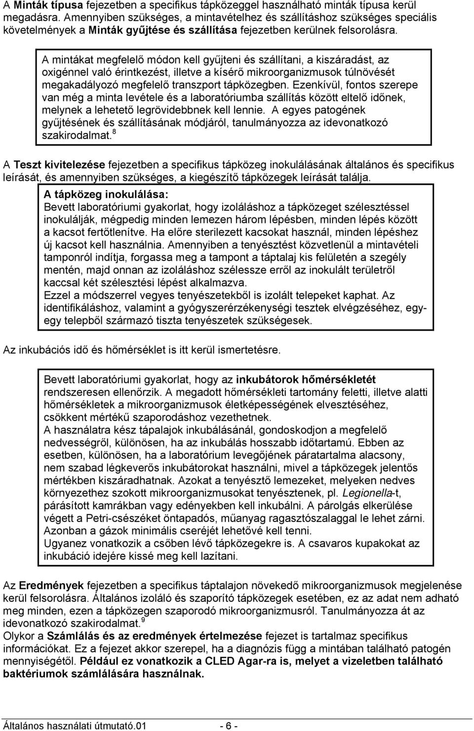 A mintákat megfelelő módon kell gyűjteni és szállítani, a kiszáradást, az oxigénnel való érintkezést, illetve a kísérő mikroorganizmusok túlnövését megakadályozó megfelelő transzport tápközegben.