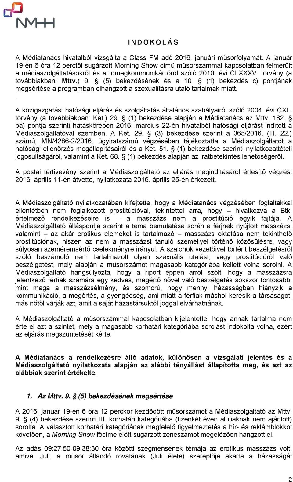 törvény (a továbbiakban: Mttv.) 9. (5) bekezdésének és a 10. (1) bekezdés c) pontjának megsértése a programban elhangzott a szexualitásra utaló tartalmak miatt.