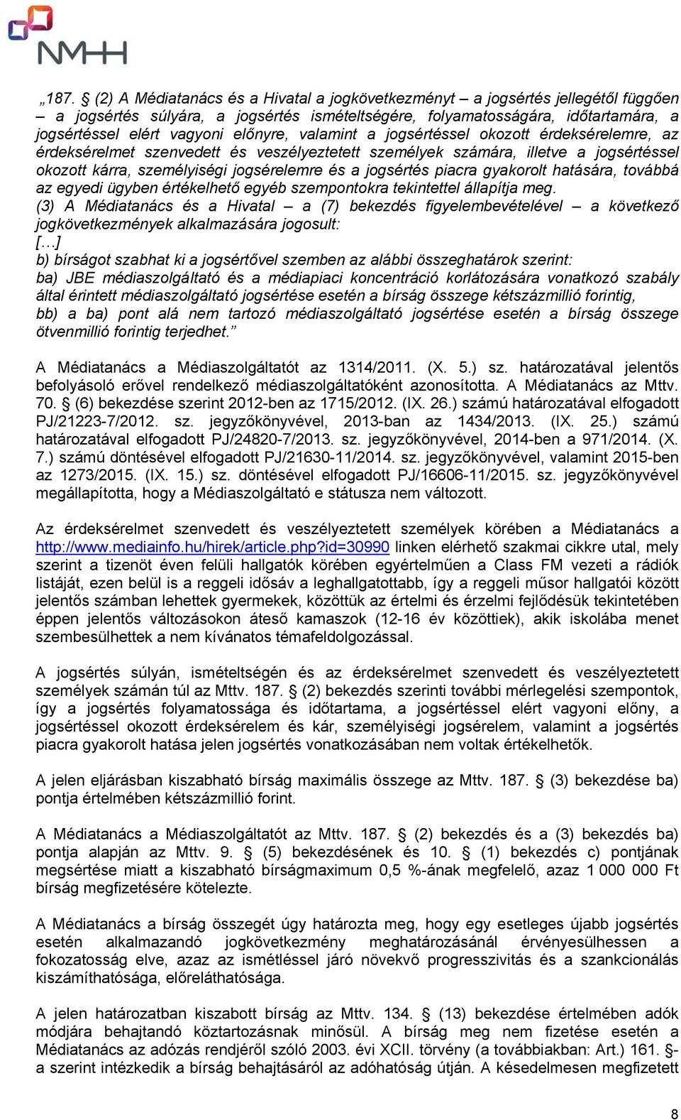 jogsértés piacra gyakorolt hatására, továbbá az egyedi ügyben értékelhető egyéb szempontokra tekintettel állapítja meg.