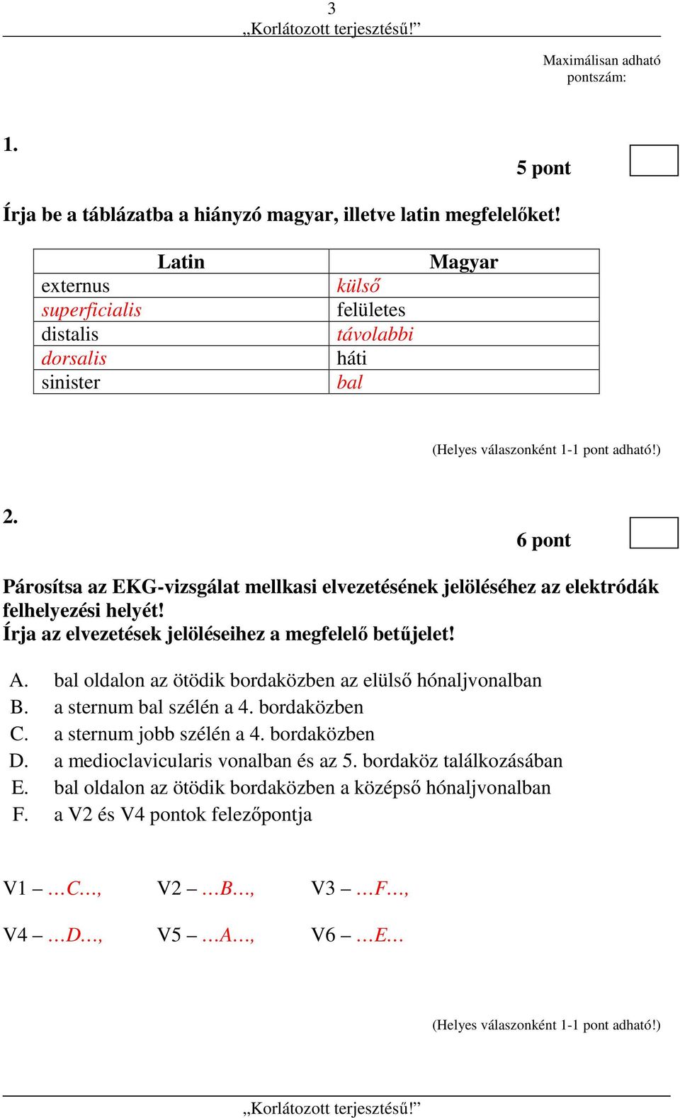 6 pont Párosítsa az EKG-vizsgálat mellkasi elvezetésének jelöléséhez az elektródák felhelyezési helyét! Írja az elvezetések jelöléseihez a megfelelő betűjelet! A.