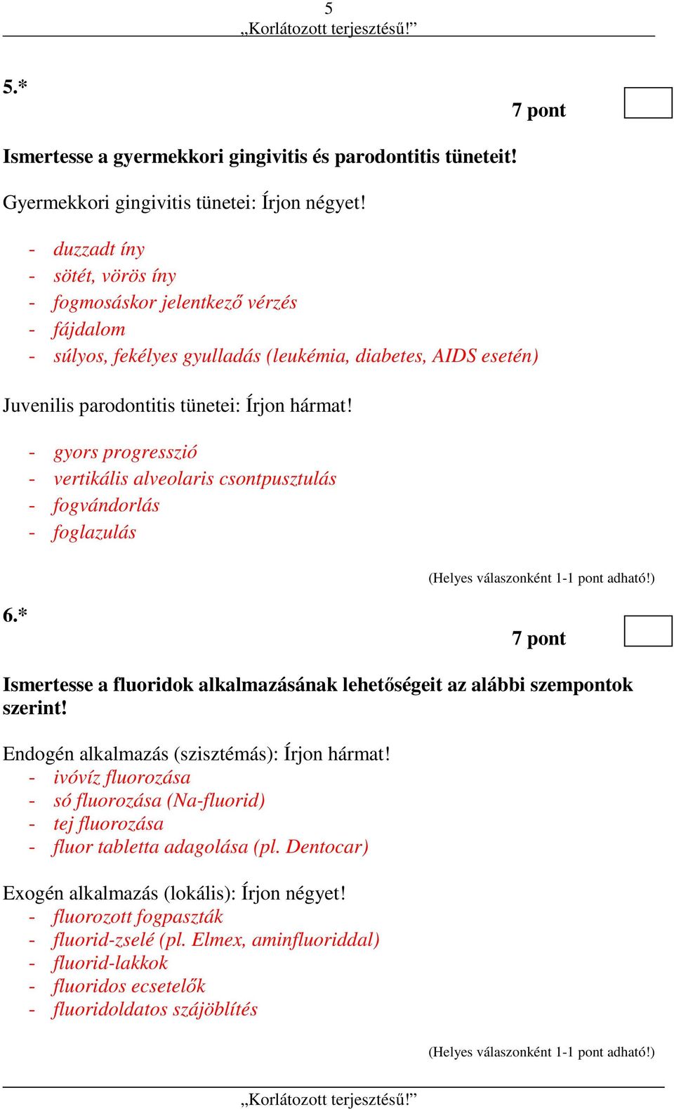 - gyors progresszió - vertikális alveolaris csontpusztulás - fogvándorlás - foglazulás 6.* 7 pont Ismertesse a fluoridok alkalmazásának lehetőségeit az alábbi szempontok szerint!