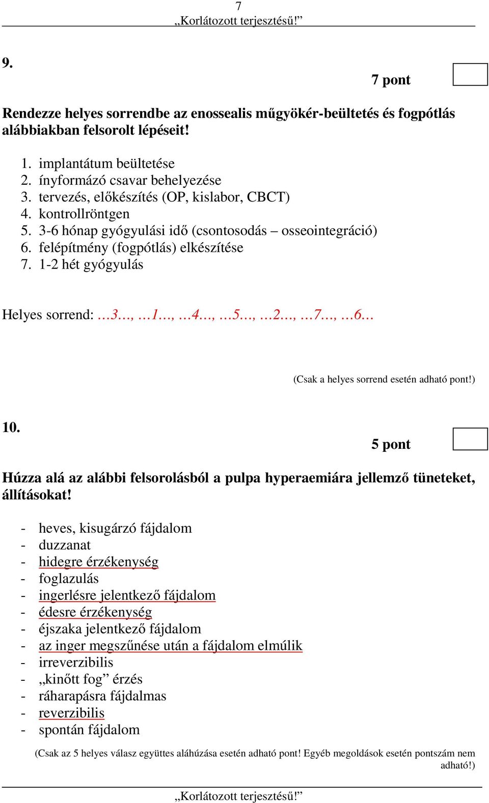 1-2 hét gyógyulás Helyes sorrend: 3, 1, 4, 5, 2, 7, 6 (Csak a helyes sorrend esetén adható pont!) 10. Húzza alá az alábbi felsorolásból a pulpa hyperaemiára jellemző tüneteket, állításokat!