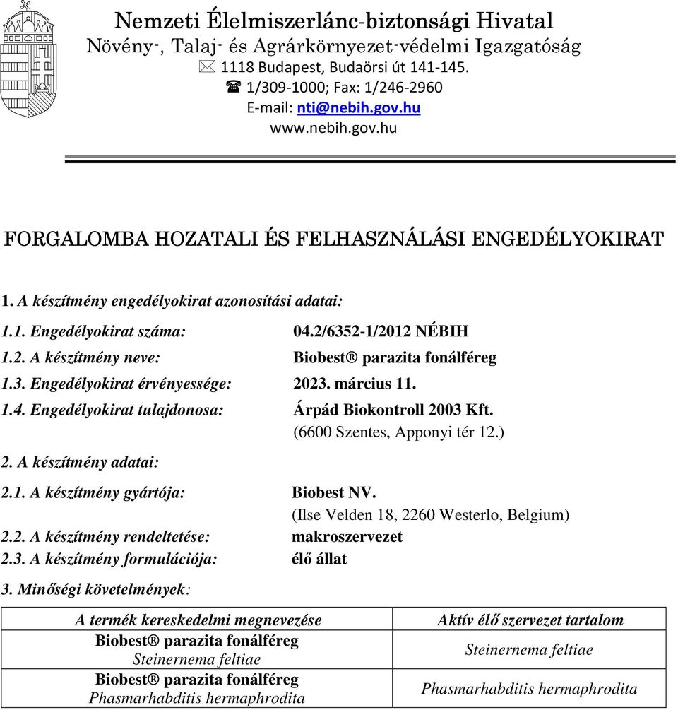 3. Engedélyokirat érvényessége: 2023. március 11. 1.4. Engedélyokirat tulajdonosa: Árpád Biokontroll 2003 Kft. (6600 Szentes, Apponyi tér 12.) 2. A készítmény adatai: 2.1. A készítmény gyártója: Biobest NV.