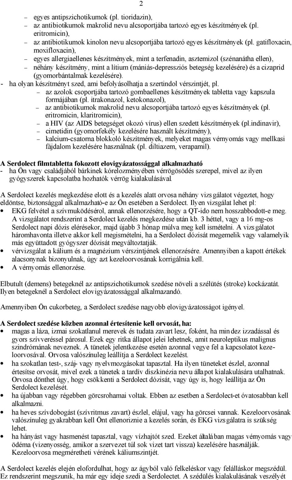 gatifloxacin, moxifloxacin), egyes allergiaellenes készítmények, mint a terfenadin, asztemizol (szénanátha ellen), néhány készítmény, mint a lítium (mániás-depressziós betegség kezelésére) és a