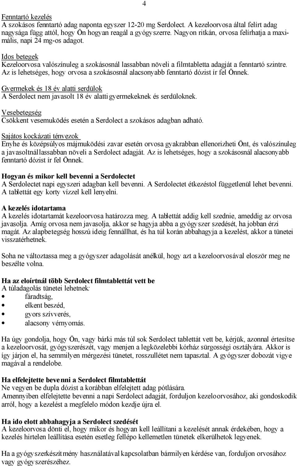 Az is lehetséges, hogy orvosa a szokásosnál alacsonyabb fenntartó dózist ír fel Önnek. Gyermekek és 18 év alatti serdülok A nem javasolt 18 év alatti gyermekeknek és serdüloknek.