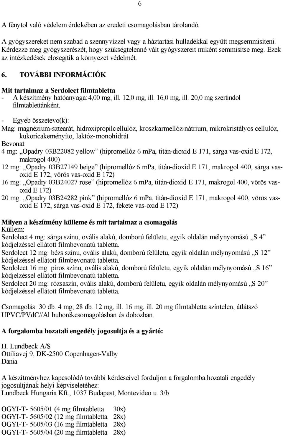 TOVÁBBI INFORMÁCIÓK Mit tartalmaz a filmtabletta - A készítmény hatóanyaga: 4,00 mg, ill. 12,0 mg, ill. 16,0 mg, ill. 20,0 mg szertindol filmtablettánként.