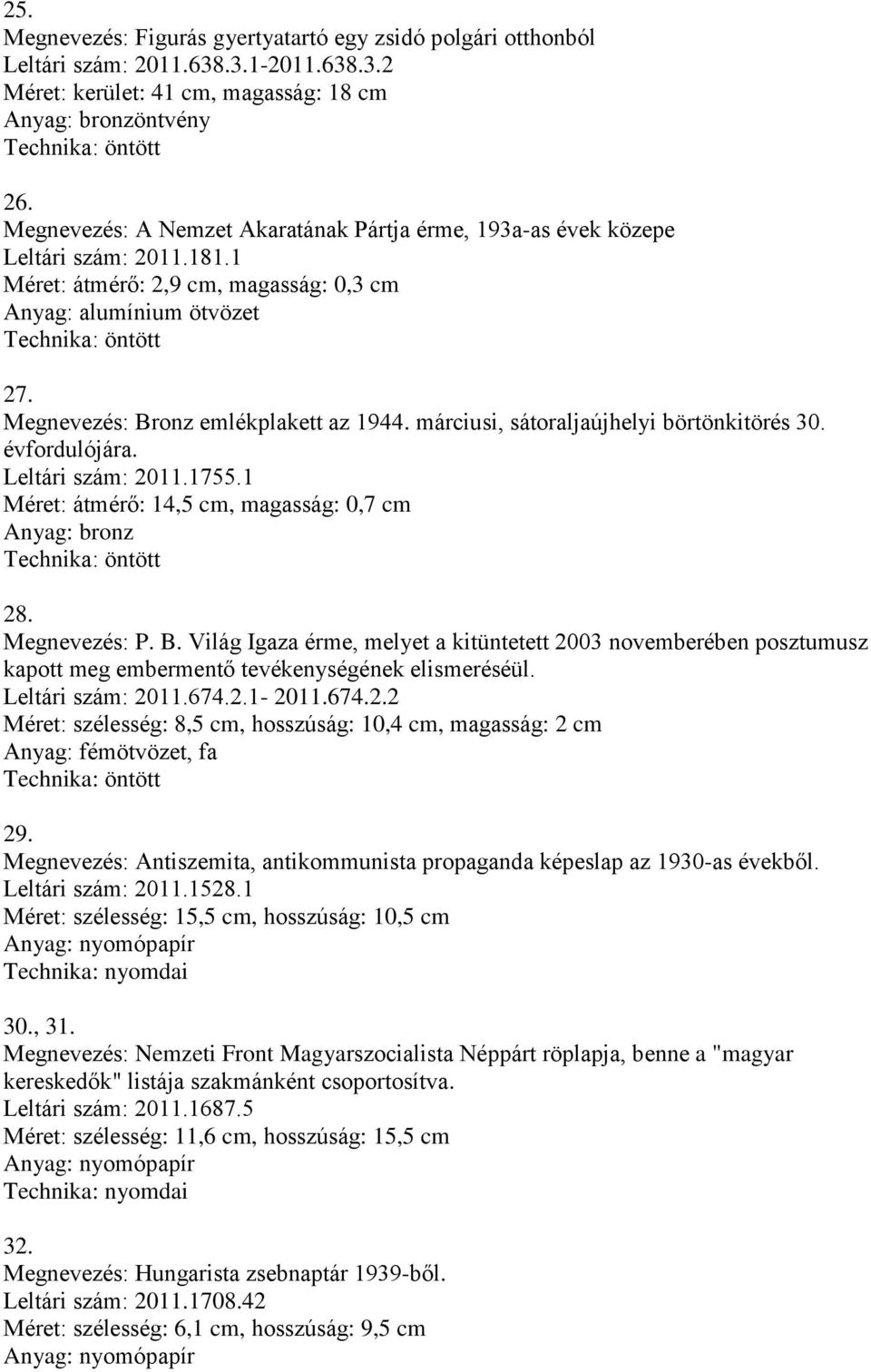 márciusi, sátoraljaújhelyi börtönkitörés 30. évfordulójára. Leltári szám: 2011.1755.1 Méret: átmérő: 14,5 cm, magasság: 0,7 cm Anyag: bronz 28. Megnevezés: P. B.