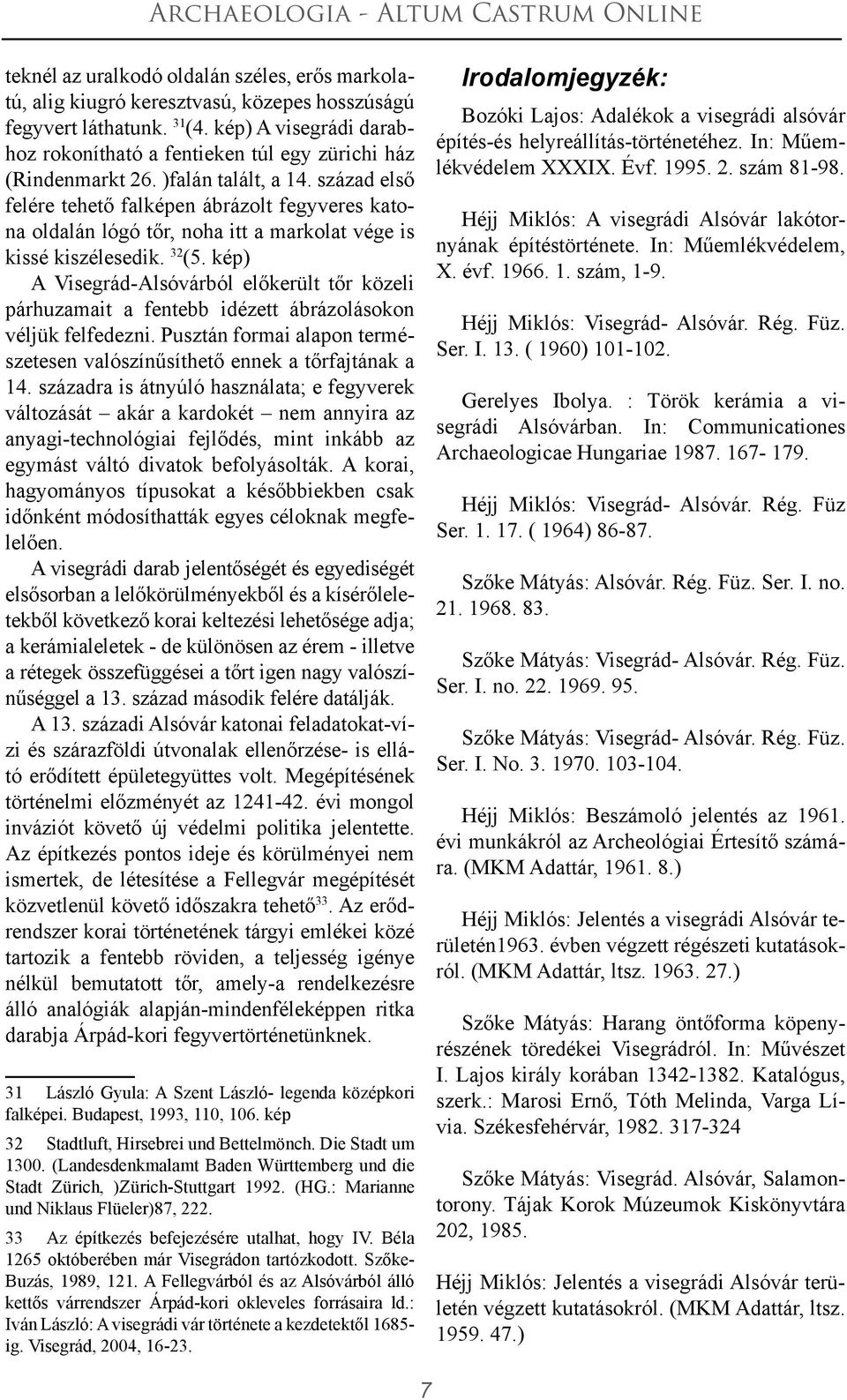 század első felére tehető falképen ábrázolt fegyveres katona oldalán lógó tőr, noha itt a markolat vége is kissé kiszélesedik. 32 (5.
