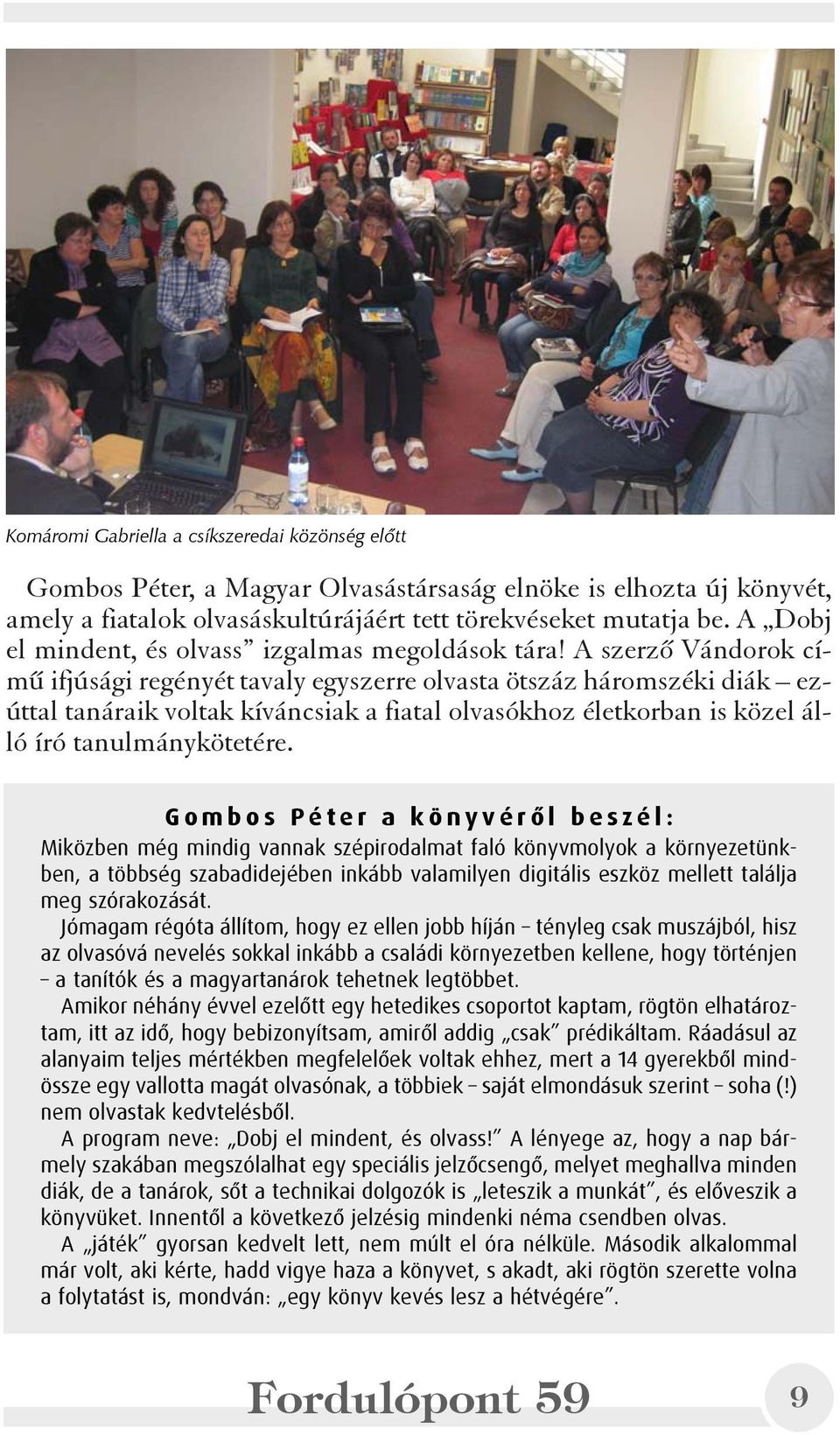 A szerzõ Vándorok címû ifjúsági regényét tavaly egyszerre olvasta ötszáz háromszéki diák ezúttal tanáraik voltak kíváncsiak a fiatal olvasókhoz életkorban is közel álló író tanulmánykötetére.