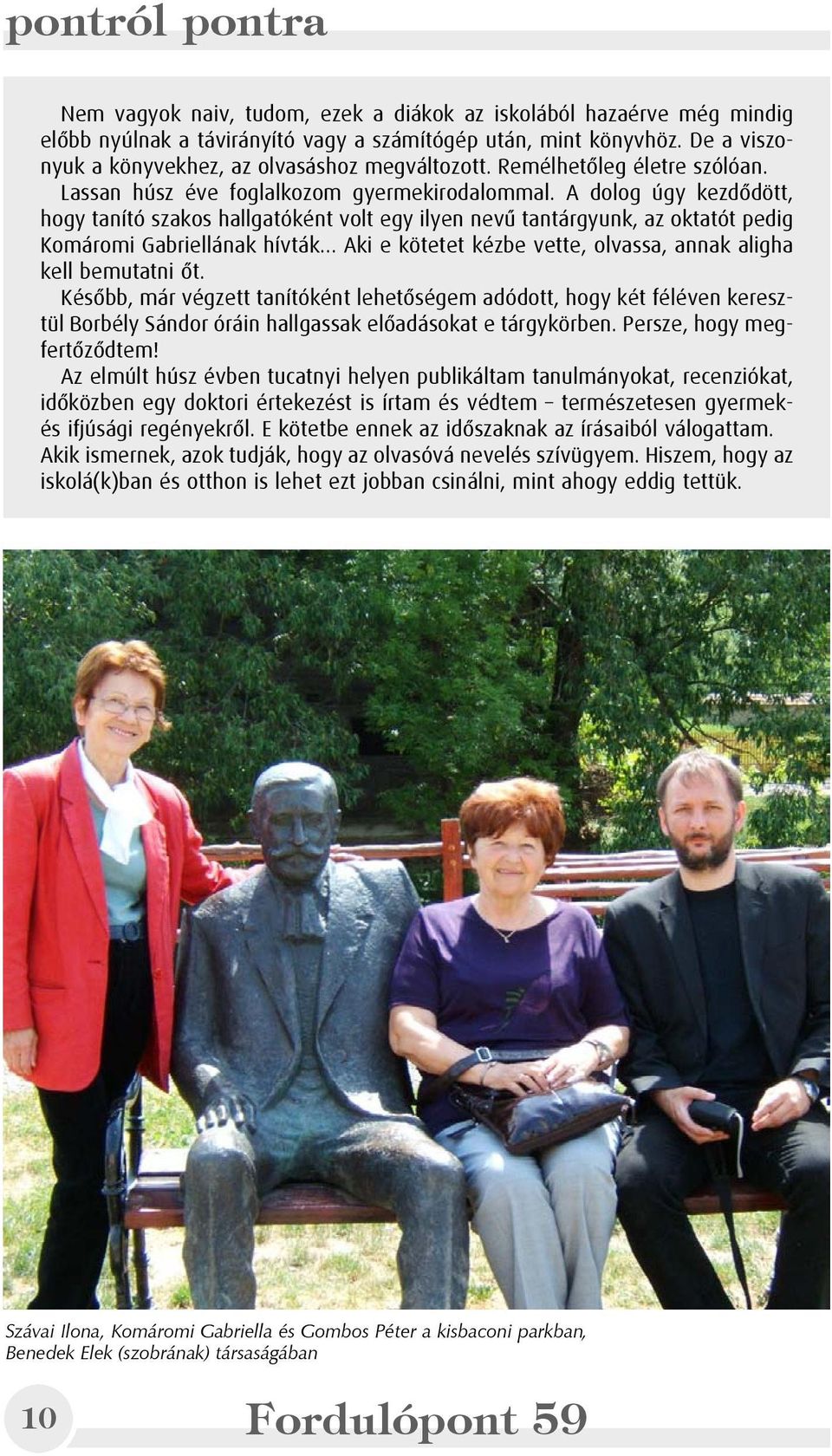 A dolog úgy kezdõdött, hogy tanító szakos hallgatóként volt egy ilyen nevû tantárgyunk, az oktatót pedig Komáromi Gabriellának hívták Aki e kötetet kézbe vette, olvassa, annak aligha kell bemutatni